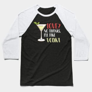 Love? No Thanks, I'll Take Vodka Baseball T-Shirt